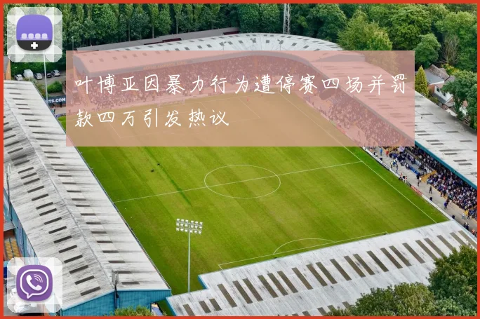 叶博亚因暴力行为遭停赛四场并罚款四万引发热议