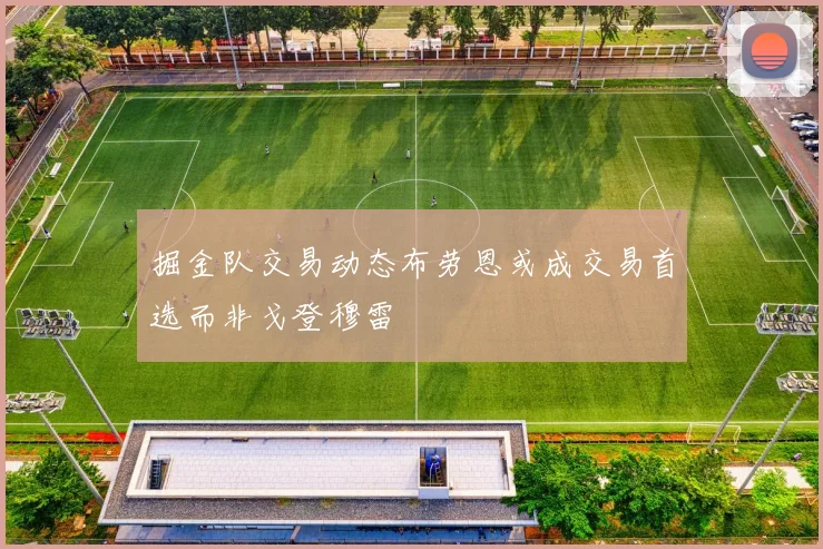 掘金队交易动态布劳恩或成交易首选而非戈登穆雷